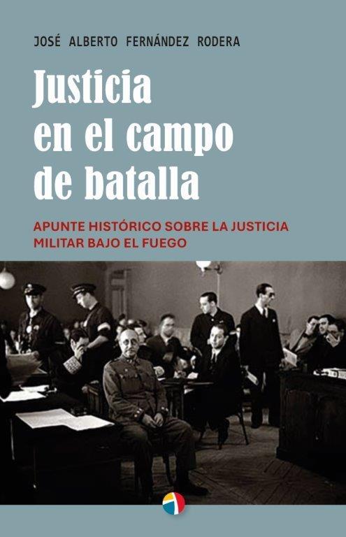 Justicia en el campo de batalla "Apunte histórico sobre la justicia militar bajo el fuego"